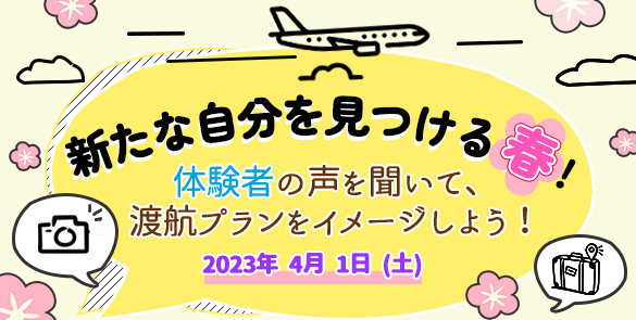 新たな自分を見つける春！体験者の声を聞いて渡航プランをイメージしよう！