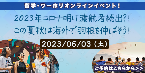 2023年コロナ明け渡航者続出？！この夏秋は海外で羽根を伸ばそう！留学・ワーホリオンラインイベント！