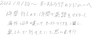 １年間行くので、１年間で英語をマスターし、海外と日本の違いや、オーストラリアを１周し、楽しんで行きたいと思います！！